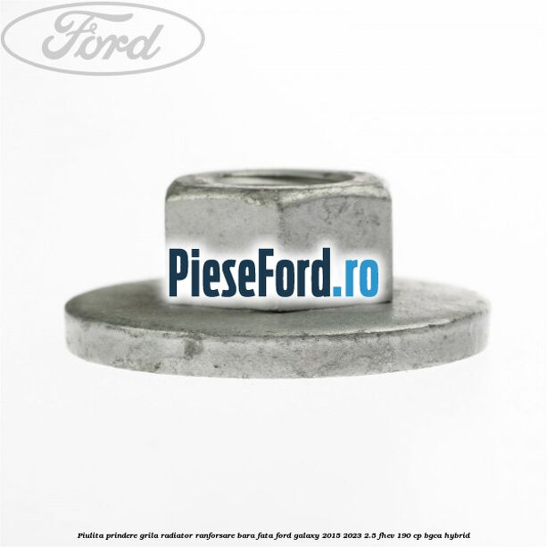 Piulita prindere grila radiator, ranforsare bara fata Ford Galaxy 2015-2023 2.5 FHEV 190 cp BGCA hybrid
