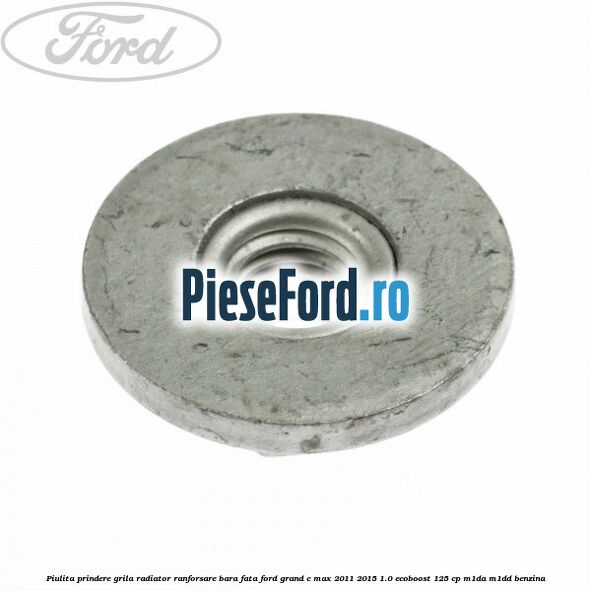 Piulita prindere grila radiator, ranforsare bara fata Ford Grand C-Max 2011-2015 1.0 EcoBoost 125 cp M1DA, M1DD benzina