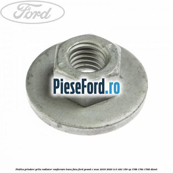 Piulita prindere grila radiator, ranforsare bara fata Ford Grand C-Max 2016-2020 2.0 TDCi 150 cp T7DB, T7DC, T7DD diesel