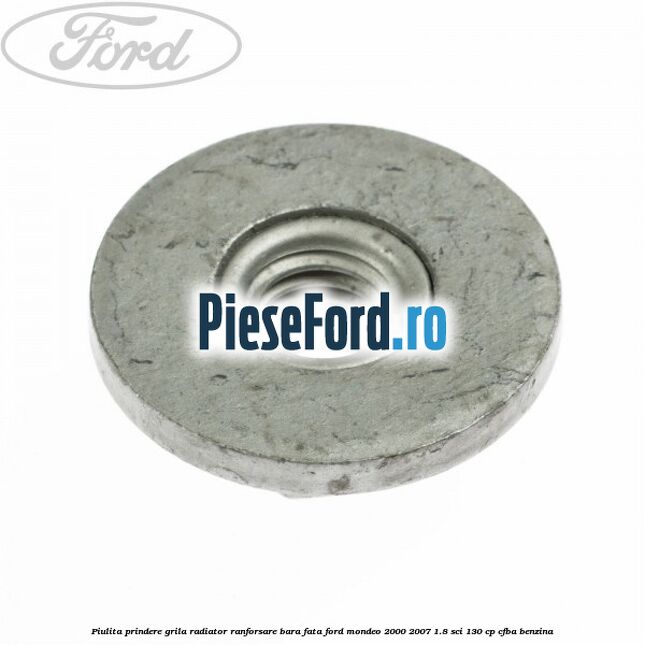 Piulita prindere grila radiator, ranforsare bara fata Ford Mondeo 2000-2007 1.8 SCi 130 cp CFBA benzina