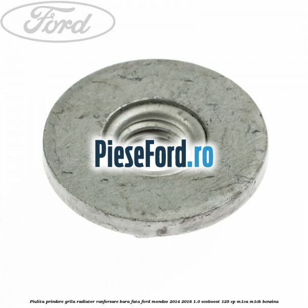 Piulita prindere grila radiator, ranforsare bara fata Ford Mondeo 2014-2018 1.0 EcoBoost 125 cp M1CA, M1CB benzina