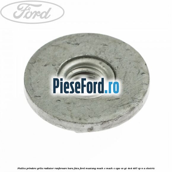 Piulita prindere grila radiator, ranforsare bara fata Ford Mustang Mach-E MACH-E (CGW) EV GT 4x4 487 cp n/a electric