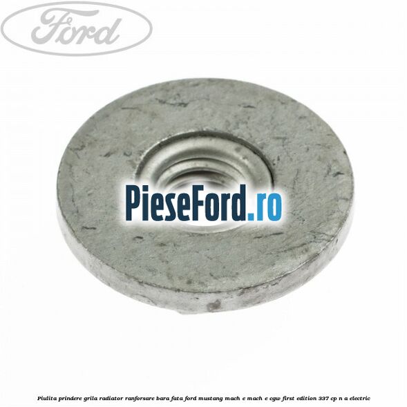 Piulita prindere grila radiator, ranforsare bara fata Ford Mustang Mach-E MACH-E (CGW) First Edition 337 cp n/a electric