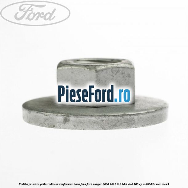 Piulita prindere grila radiator, ranforsare bara fata Ford Ranger 2006-2012 3.0 TDCi 4x4 156 cp MD30DITC, WEC diesel
