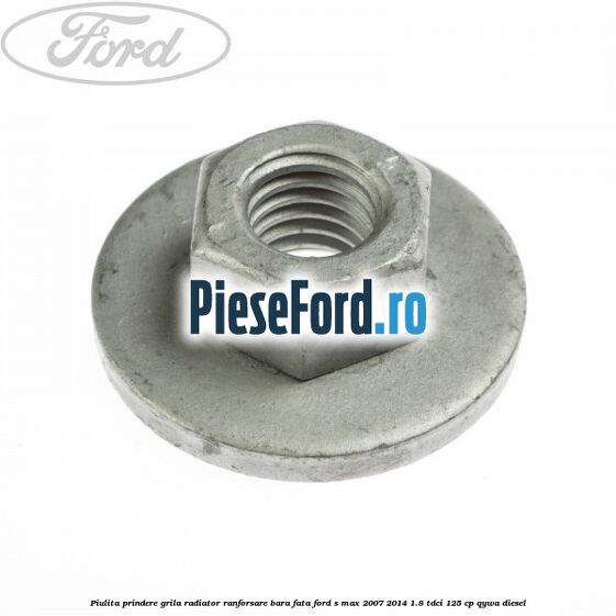 Piulita prindere grila radiator, ranforsare bara fata Ford S-Max 2007-2014 1.8 TDCi 125 cp QYWA diesel