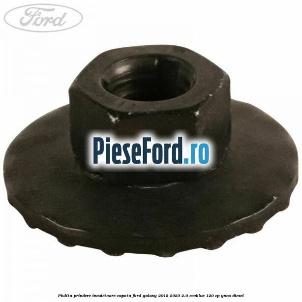 Piulita prindere incuietoare capota Ford Galaxy 2015-2023 2.0 EcoBlue 120 cp YNCA diesel
