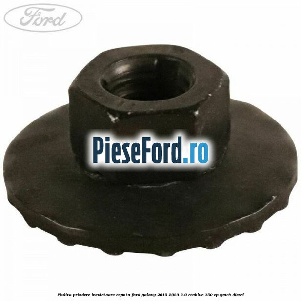 Piulita prindere incuietoare capota Ford Galaxy 2015-2023 2.0 EcoBlue 150 cp Piulita prindere incuietoare capota Ford Galaxy 2015-2023 2.0 EcoBlue 150 cp YMCB diesel