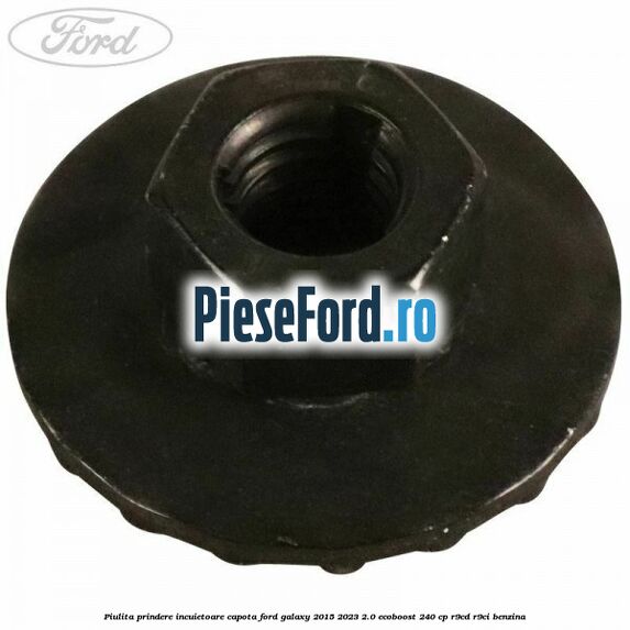 Piulita prindere incuietoare capota Ford Galaxy 2015-2023 2.0 EcoBoost 240 cp R9CD, R9CI benzina