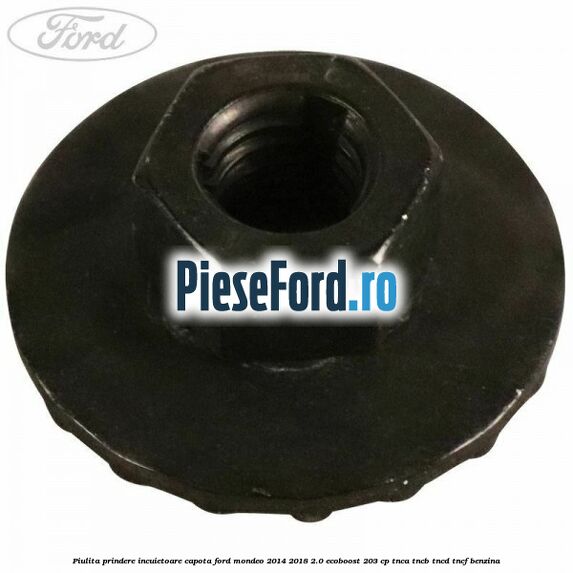Piulita prindere incuietoare capota Ford Mondeo 2014-2018 2.0 EcoBoost 203 cp TNCA, TNCB, TNCD, TNCF benzina