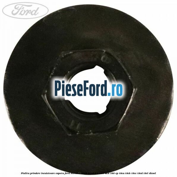 Piulita prindere incuietoare capota Ford Mondeo 2014-2018 2.0 TDCi 4x4 180 cp T8CA, T8CB, T8CC, T8CD, T8CL diesel