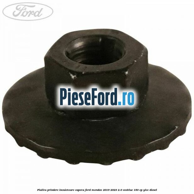 Piulita prindere incuietoare capota Ford Mondeo 2019-2023 2.0 EcoBlue 150 cp Piulita prindere incuietoare capota Ford Mondeo 2019-2023 2.0 EcoBlue 150 cp YLCC diesel