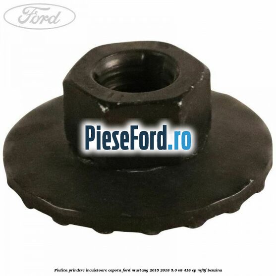 Piulita prindere incuietoare capota Ford Mustang 2015-2018 5.0 V8 418 cp Piulita prindere incuietoare capota Ford Mustang 2015-2018 5.0 V8 418 cp MF8F benzina