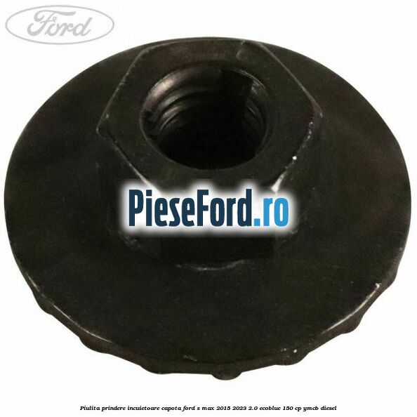 Piulita prindere incuietoare capota Ford S-Max 2015-2023 2.0 EcoBlue 150 cp YMCB diesel