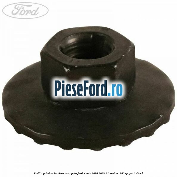 Piulita prindere incuietoare capota Ford S-Max 2015-2023 2.0 EcoBlue 150 cp YMCB diesel