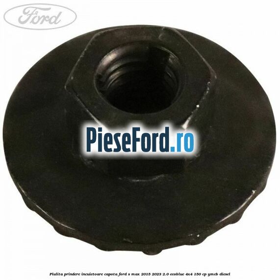 Piulita prindere incuietoare capota Ford S-Max 2015-2023 2.0 EcoBlue 4x4 150 cp YMCB diesel