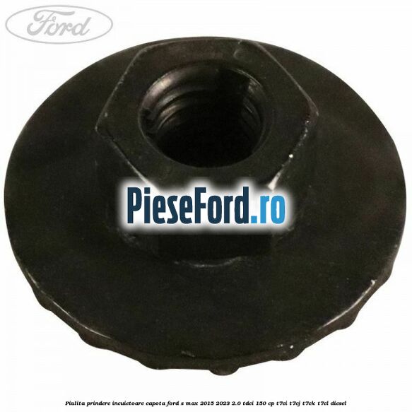 Piulita prindere incuietoare capota Ford S-Max 2015-2023 2.0 TDCi 150 cp T7CI, T7CJ, T7CK, T7CL diesel