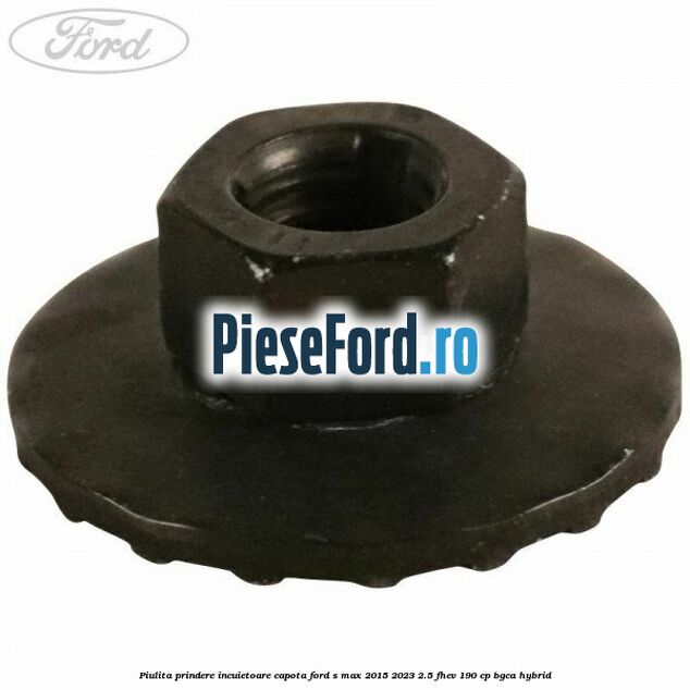 Piulita prindere incuietoare capota Ford S-Max 2015-2023 2.5 FHEV 190 cp BGCA hybrid