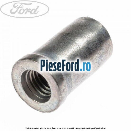 Piulita prindere injector Ford Focus 2004-2007 2.0 TDCi 136 cp G6DA, G6DB, G6DD, G6DG diesel
