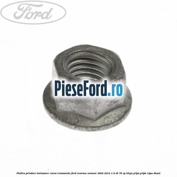 Piulita prindere intinzator curea transmisie Ford Tourneo Connect 2002-2014 1.8 Di 75 cp BHPA, P7PA, P7PB, R2PA diesel