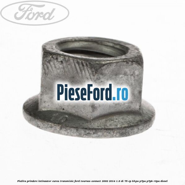 Piulita prindere intinzator curea transmisie Ford Tourneo Connect 2002-2014 1.8 Di 75 cp BHPA, P7PA, P7PB, R2PA diesel