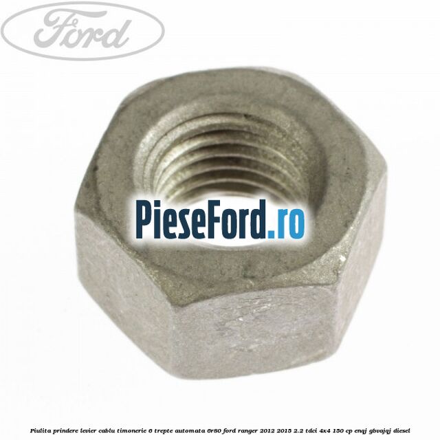Piulita prindere levier cablu timonerie 6 trepte automata 6R80 Ford Ranger 2012-2015 2.2 TDCi 4x4 150 cp ENQJ, GBVAJQJ diesel