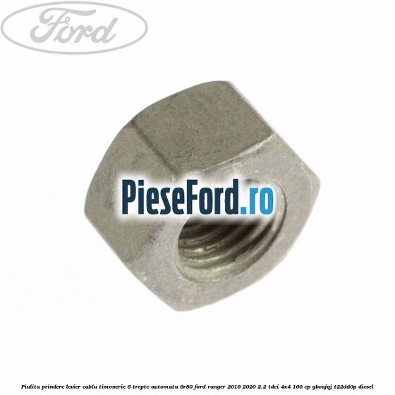 Piulita prindere levier cablu timonerie 6 trepte automata 6R80 Ford Ranger 2016-2020 2.2 TDCi 4x4 160 cp GBVAJQJ, T22DD0P diesel