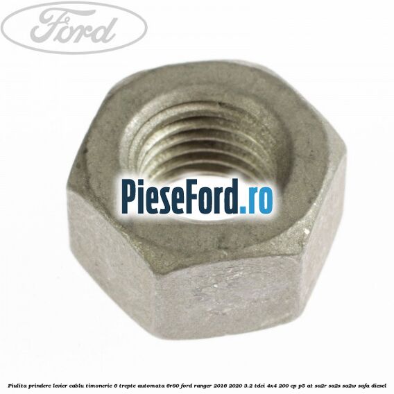 Piulita prindere levier cablu timonerie 6 trepte automata 6R80 Ford Ranger 2016-2020 3.2 TDCi 4x4 200 cp Piulita prindere levier cablu timonerie 6 trepte automata 6R80 Ford Ranger 2016-2020 3.2 TDCi 4x4 200 cp P5-AT, SA2R, SA2S, SA2W, SAFA diesel