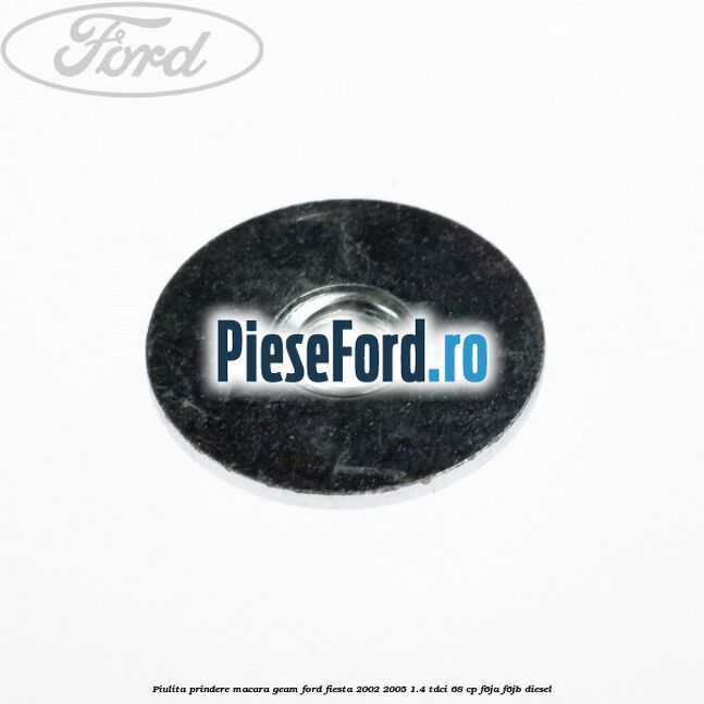 Piulita prindere macara geam Ford Fiesta 2002-2005 1.4 TDCi 68 cp Piulita prindere macara geam Ford Fiesta 2002-2005 1.4 TDCi 68 cp F6JA, F6JB diesel