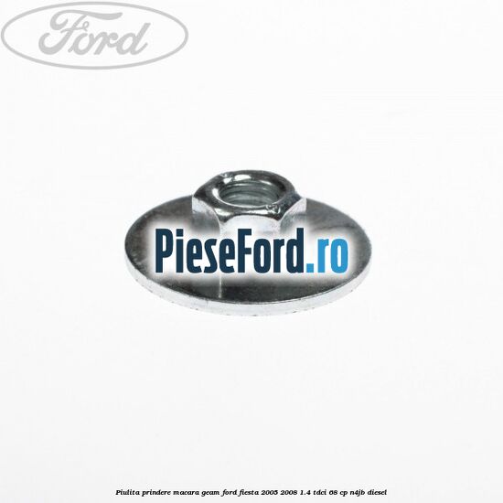 Piulita prindere macara geam Ford Fiesta 2005-2008 1.4 TDCi 68 cp Piulita prindere macara geam Ford Fiesta 2005-2008 1.4 TDCi 68 cp N4JB diesel