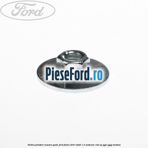 Piulita prindere macara geam Ford Fiesta 2017-2023 1.0 EcoBoost 140 cp Piulita prindere macara geam Ford Fiesta 2017-2023 1.0 EcoBoost 140 cp YYJE, YYJG benzina