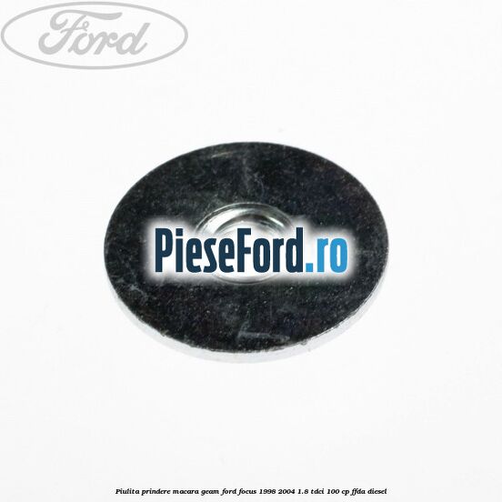 Piulita prindere macara geam Ford Focus 1998-2004 1.8 TDCi 100 cp FFDA diesel