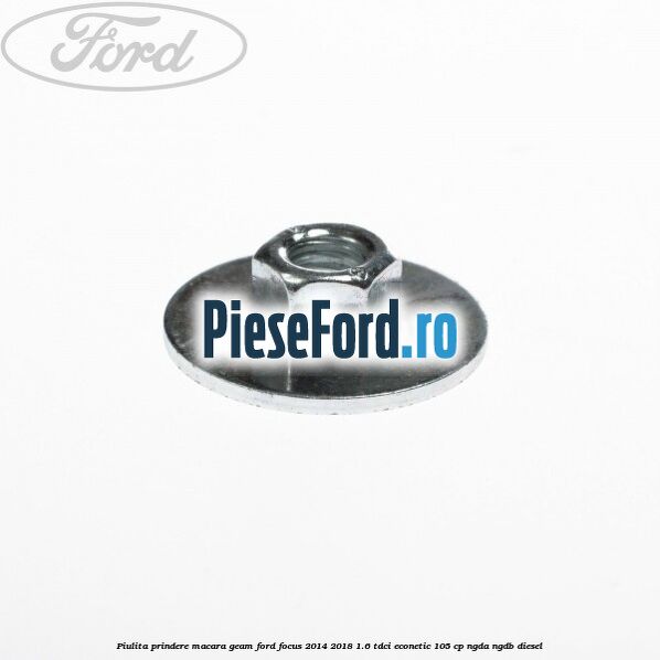 Piulita prindere macara geam Ford Focus 2014-2018 1.6 TDCi ECOnetic 105 cp Piulita prindere macara geam Ford Focus 2014-2018 1.6 TDCi ECOnetic 105 cp NGDA, NGDB diesel
