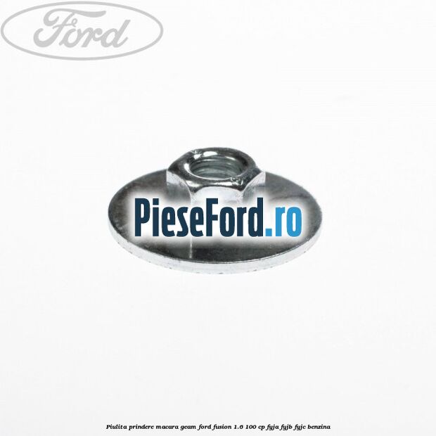 Piulita prindere macara geam Ford Fusion 1.6 100 cp FYJA, FYJB, FYJC benzina