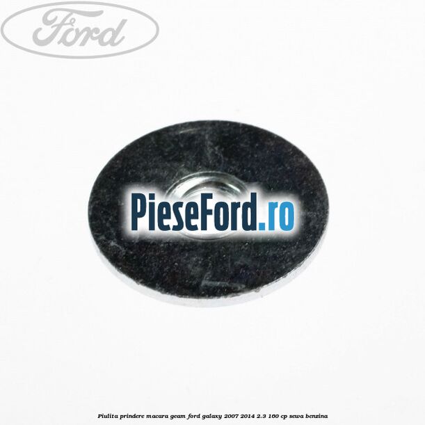 Piulita prindere macara geam Ford Galaxy 2007-2014 2.3 160 cp SEWA benzina