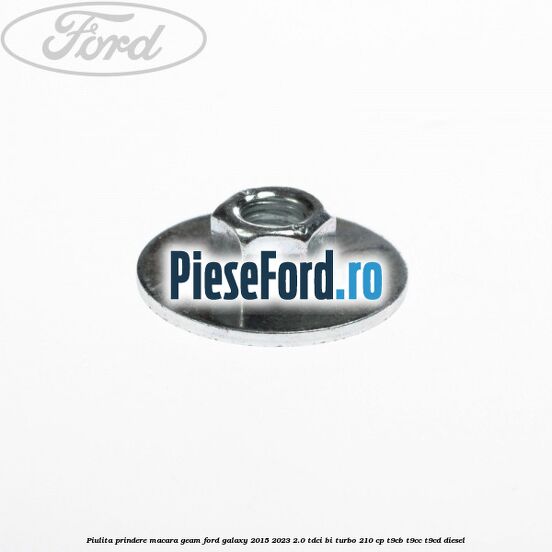 Piulita prindere macara geam Ford Galaxy 2015-2023 2.0 TDCi BI-Turbo 210 cp Piulita prindere macara geam Ford Galaxy 2015-2023 2.0 TDCi BI-Turbo 210 cp T9CB, T9CC, T9CD diesel