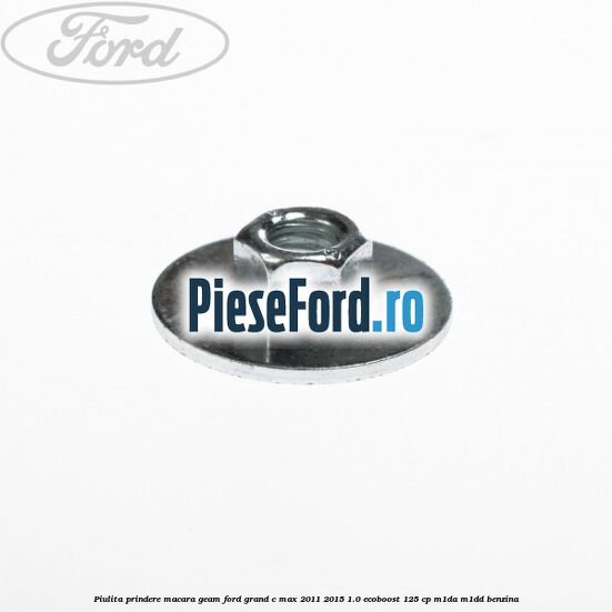 Piulita prindere macara geam Ford Grand C-Max 2011-2015 1.0 EcoBoost 125 cp M1DA, M1DD benzina
