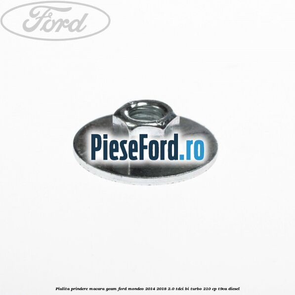Piulita prindere macara geam Ford Mondeo 2014-2018 2.0 TDCi Bi-Turbo 210 cp T9CA diesel