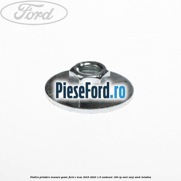 Piulita prindere macara geam Ford S-Max 2015-2023 1.5 EcoBoost 160 cp Piulita prindere macara geam Ford S-Max 2015-2023 1.5 EcoBoost 160 cp UNCI, UNCJ, UNCK benzina
