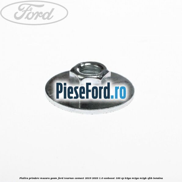 Piulita prindere macara geam Ford Tourneo Connect 2019-2023 1.0 EcoBoost 100 cp Piulita prindere macara geam Ford Tourneo Connect 2019-2023 1.0 EcoBoost 100 cp B3GA, M2GA, M2GB, SFCB benzina