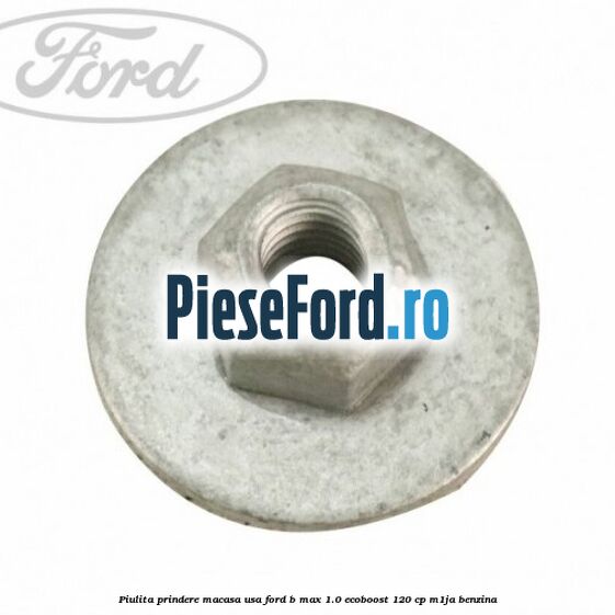 Piulita prindere macasa usa Ford B-Max 1.0 EcoBoost 120 cp M1JA benzina