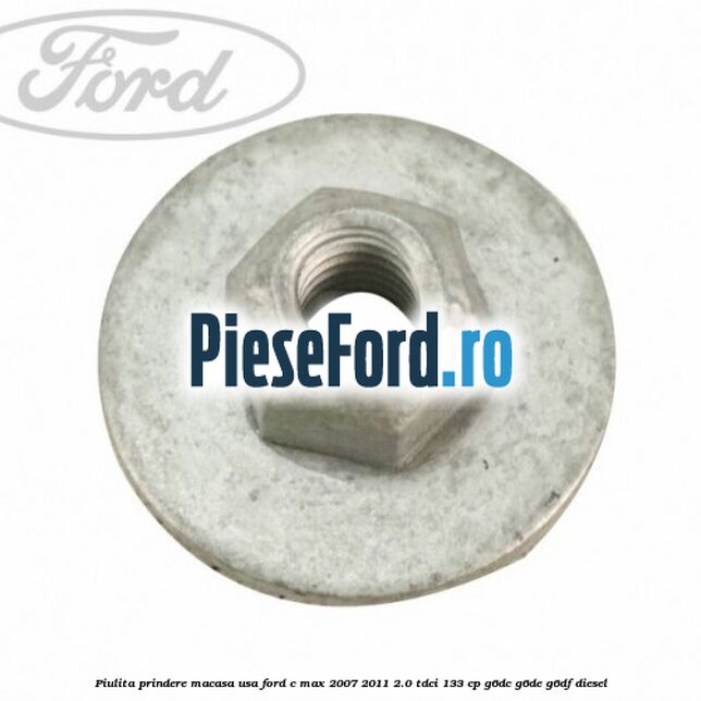 Piulita prindere macasa usa Ford C-Max 2007-2011 2.0 TDCi 133 cp G6DC, G6DE, G6DF diesel