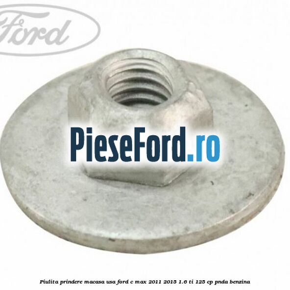 Piulita prindere macasa usa Ford C-Max 2011-2015 1.6 Ti 125 cp PNDA benzina