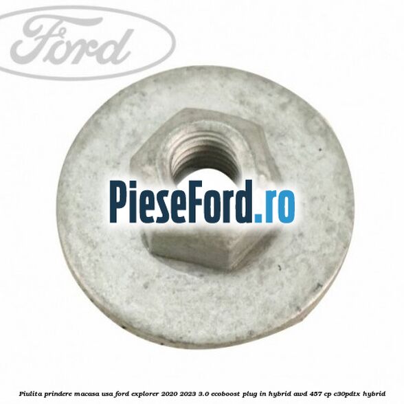 Piulita prindere macasa usa Ford Explorer 2020-2023 3.0 EcoBoost Plug-in Hybrid AWD 457 cp C30PDTX hybrid