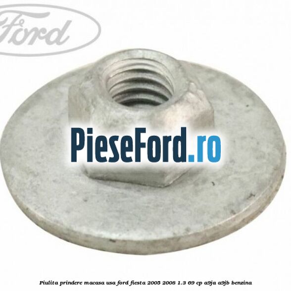 Piulita prindere macasa usa Ford Fiesta 2005-2008 1.3 69 cp A9JA, A9JB benzina