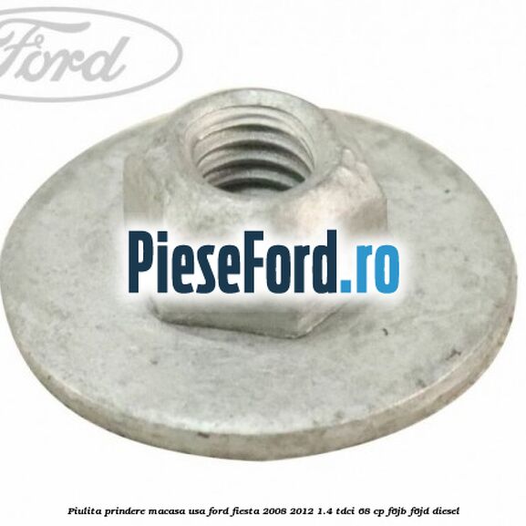 Piulita prindere macasa usa Ford Fiesta 2008-2012 1.4 TDCi 68 cp F6JB, F6JD diesel