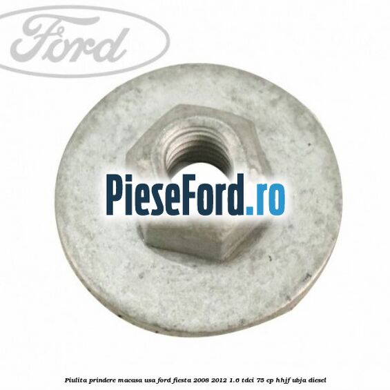 Piulita prindere macasa usa Ford Fiesta 2008-2012 1.6 TDCi 75 cp HHJF, UBJA diesel