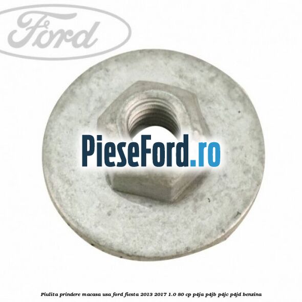 Piulita prindere macasa usa Ford Fiesta 2013-2017 1.0 80 cp P4JA, P4JB, P4JC, P4JD benzina