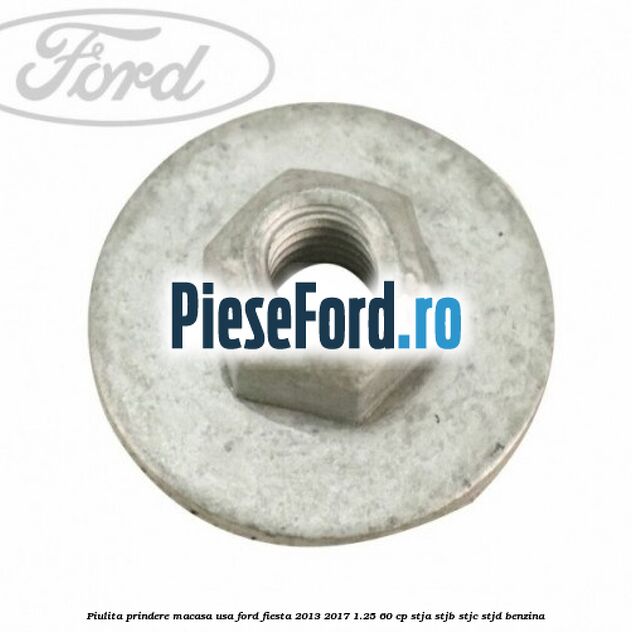 Piulita prindere macasa usa Ford Fiesta 2013-2017 1.25 60 cp STJA, STJB, STJC, STJD benzina