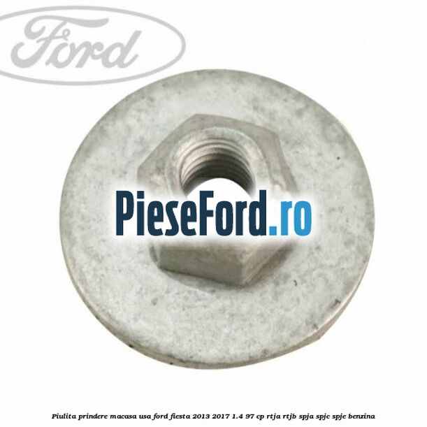 Piulita prindere macasa usa Ford Fiesta 2013-2017 1.4 97 cp RTJA, RTJB, SPJA, SPJC, SPJE benzina
