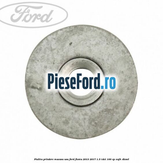 Piulita prindere macasa usa Ford Fiesta 2013-2017 1.5 TDCi 100 cp XUJH diesel